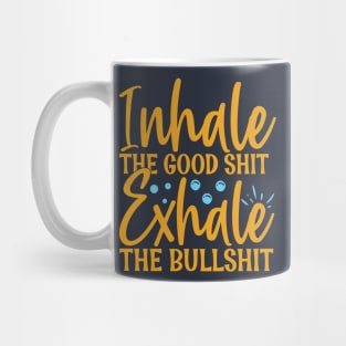 Inhale the good shit exhale the bullshit - funny Mug